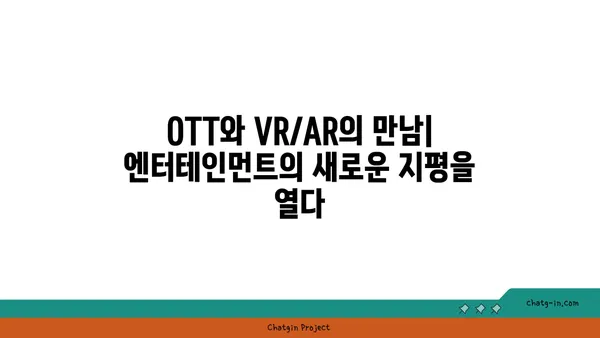 OTT 혁명| VR/AR로 더욱 몰입적인 엔터테인먼트 경험을 | 가상 현실, 증강 현실, 스트리밍 서비스, 미래 트렌드