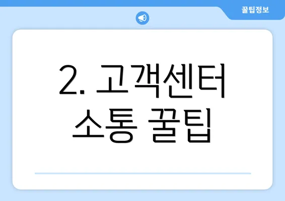 2. 고객센터 소통 꿀팁