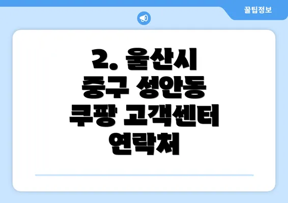 2. 울산시 중구 성안동 쿠팡 고객센터 연락처