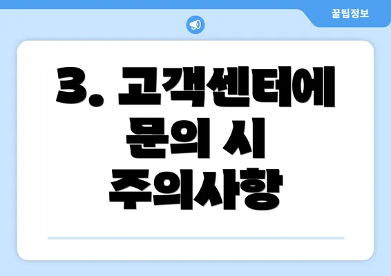 3. 고객센터에 문의 시 주의사항