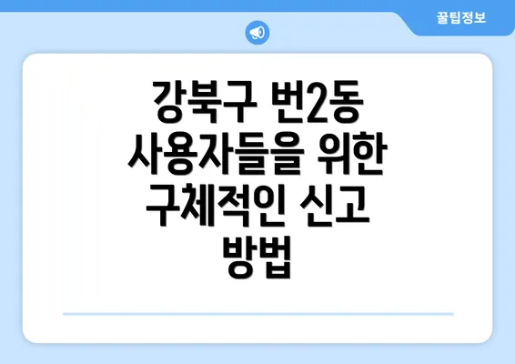 강북구 번2동 사용자들을 위한 구체적인 신고 방법