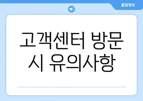 고객센터 방문 시 유의사항