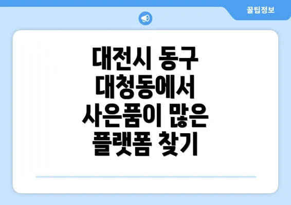 대전시 동구 대청동에서 사은품이 많은 플랫폼 찾기