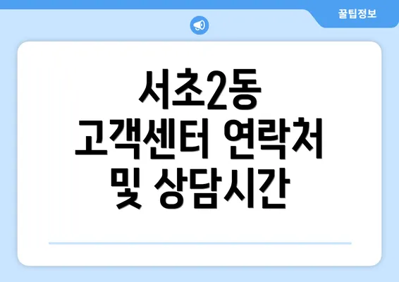 서초2동 고객센터 연락처 및 상담시간