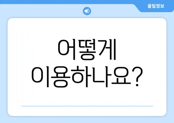 어떻게 이용하나요?