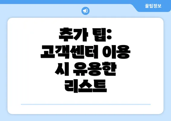 추가 팁: 고객센터 이용 시 유용한 리스트