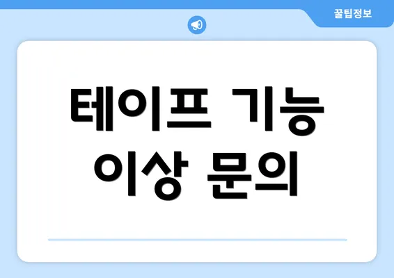 테이프 기능 이상 문의