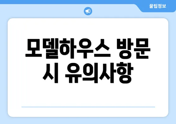 모델하우스 방문 시 유의사항