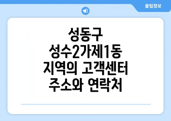 성동구 성수2가제1동 지역의 고객센터 주소와 연락처