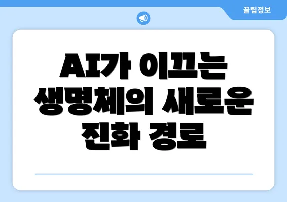 AI가 이끄는 생명체의 새로운 진화 경로