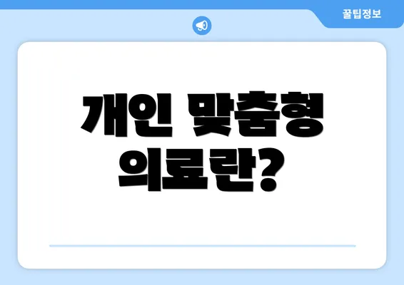 개인 맞춤형 의료란?