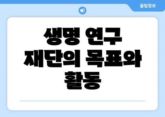 생명 연구 재단의 목표와 활동