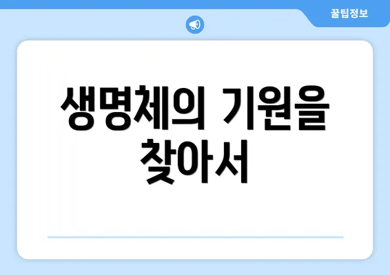 생명체의 기원을 찾아서