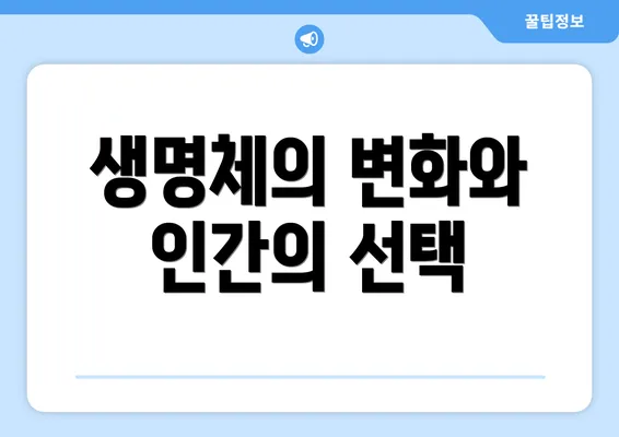 생명체의 변화와 인간의 선택