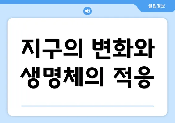 지구의 변화와 생명체의 적응