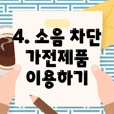4. 소음 차단 가전제품 이용하기