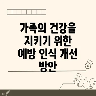 가족의 건강을 지키기 위한 예방 인식 개선 방안