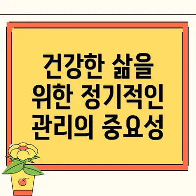 건강한 삶을 위한 정기적인 관리의 중요성