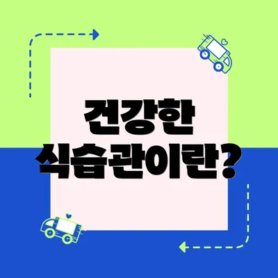 건강한 식습관이란?