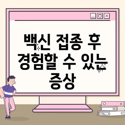 백신 접종 후 경험할 수 있는 증상