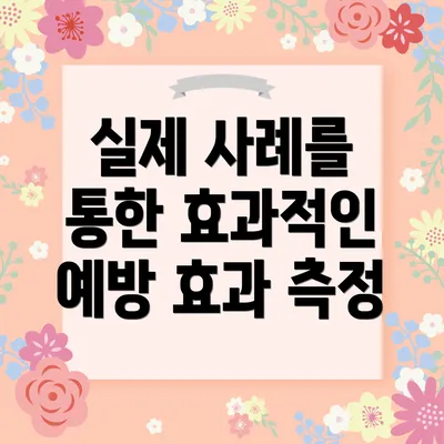 실제 사례를 통한 효과적인 예방 효과 측정