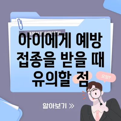아이에게 예방 접종을 받을 때 유의할 점