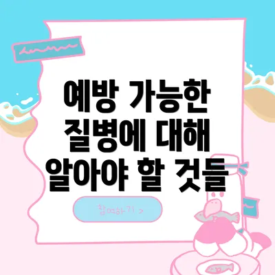 예방 가능한 질병에 대해 알아야 할 것들