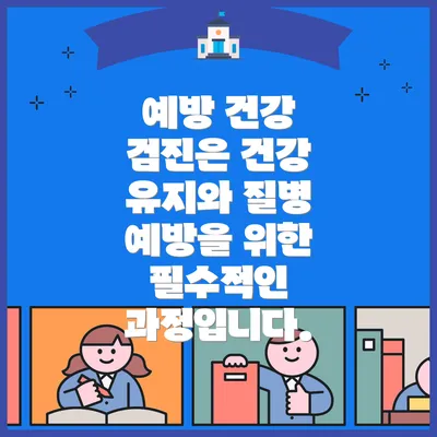 예방 건강 검진은 건강 유지와 질병 예방을 위한 필수적인 과정입니다.