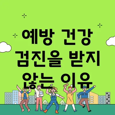 예방 건강 검진을 받지 않는 이유