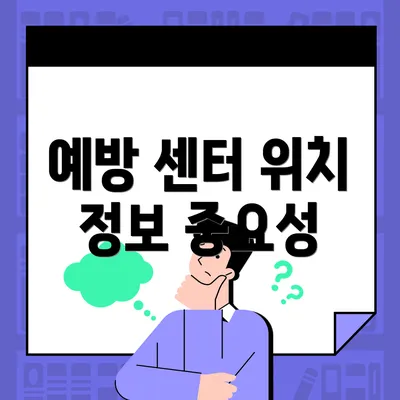 예방 센터 위치 정보 중요성