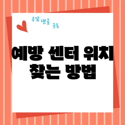 예방 센터 위치 찾는 방법