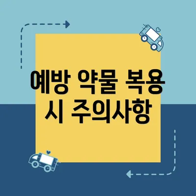 예방 약물 복용 시 주의사항