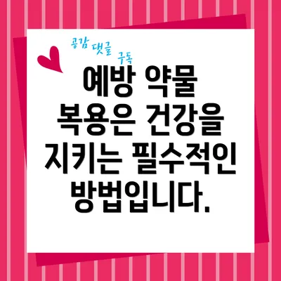 예방 약물 복용은 건강을 지키는 필수적인 방법입니다.