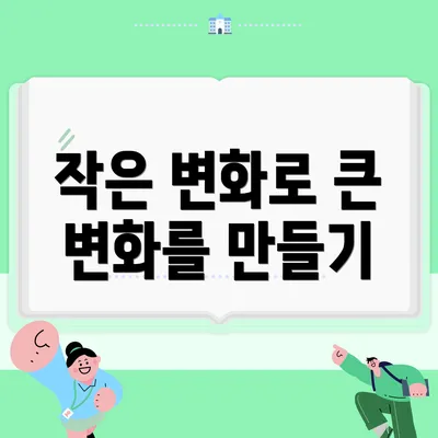 작은 변화로 큰 변화를 만들기