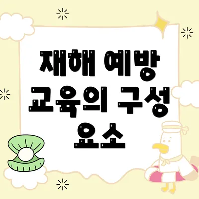 재해 예방 교육의 구성 요소