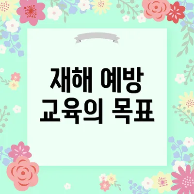 재해 예방 교육의 목표