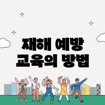 재해 예방 교육의 방법