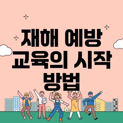 재해 예방 교육의 시작 방법