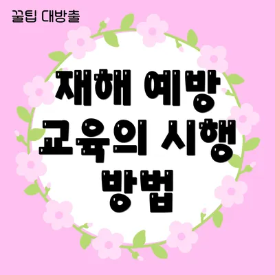 재해 예방 교육의 시행 방법