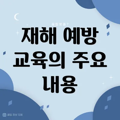 재해 예방 교육의 주요 내용