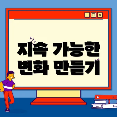 지속 가능한 변화 만들기