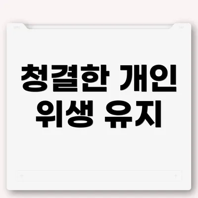 청결한 개인 위생 유지
