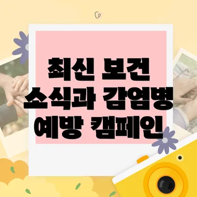 최신 보건 소식과 감염병 예방 캠페인