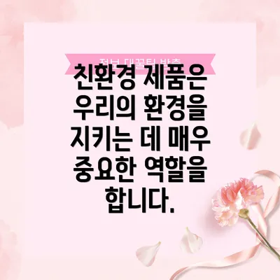 친환경 제품은 우리의 환경을 지키는 데 매우 중요한 역할을 합니다.