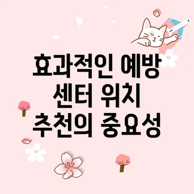 효과적인 예방 센터 위치 추천의 중요성