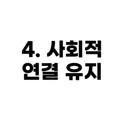 4. 사회적 연결 유지