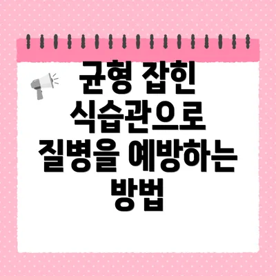 균형 잡힌 식습관으로 질병을 예방하는 방법