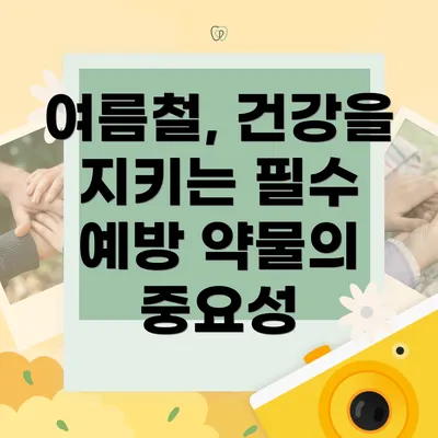 여름철, 건강을 지키는 필수 예방 약물의 중요성