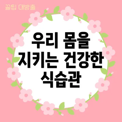 우리 몸을 지키는 건강한 식습관