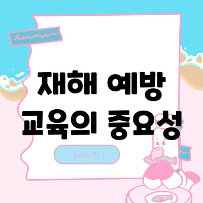 재해 예방 교육의 중요성